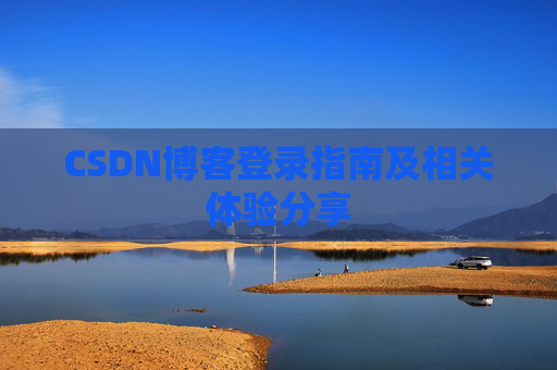 CSDN博客登录指南及相关体验分享